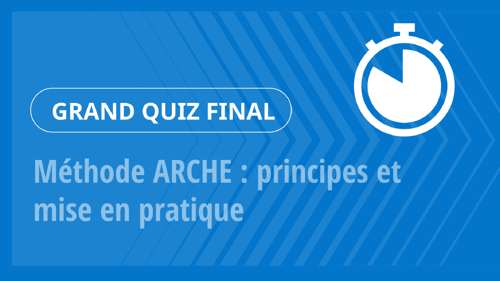 Grand Quiz – Méthode ARCHE : principes et mise en pratique