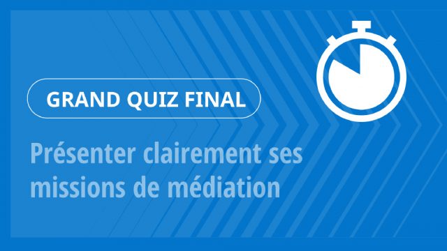 Grand Quiz – Présenter clairement ses missions de médiation