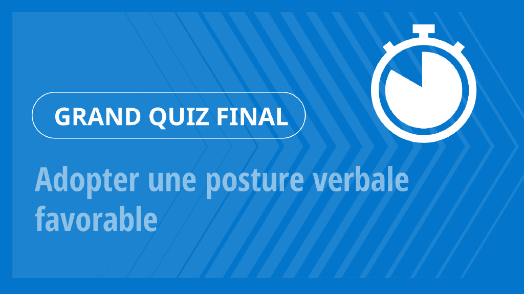 Grand Quiz – Adopter une posture verbale favorable