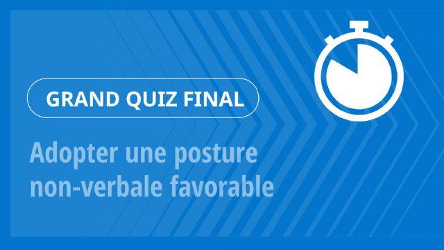 Grand Quiz – Adopter une posture non-verbale favorable