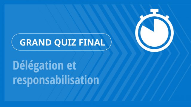 Grand Quiz – Délégation et responsabilisation