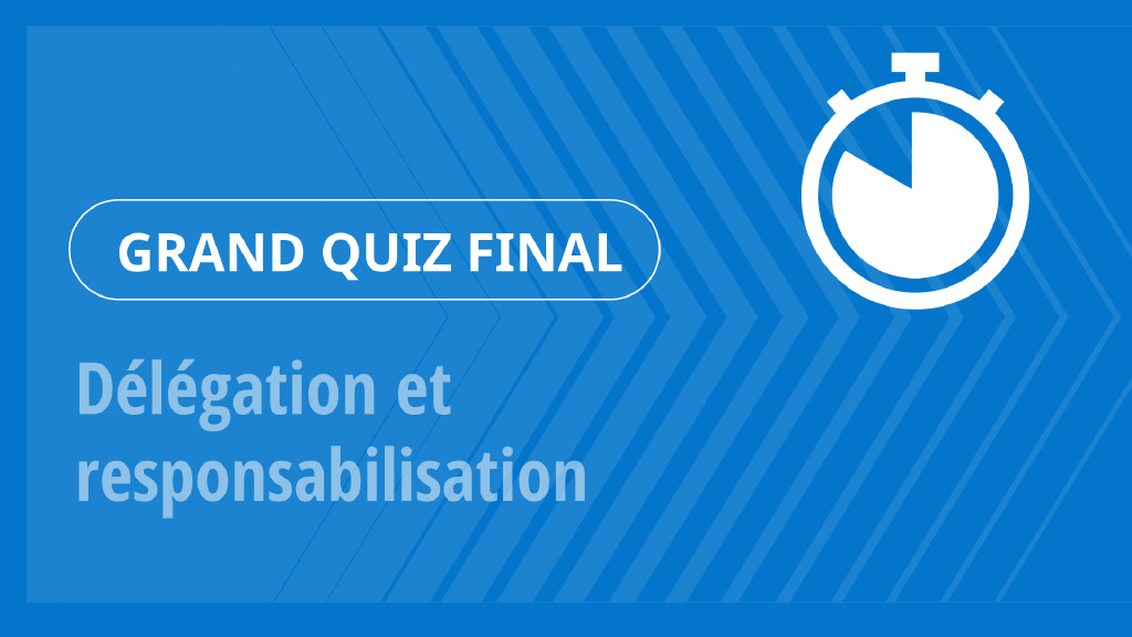 Grand Quiz – Délégation et responsabilisation