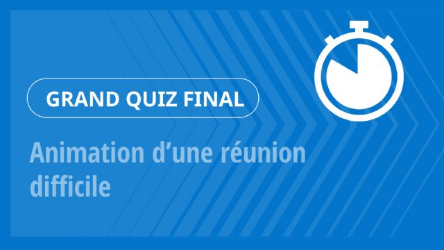 Grand Quiz – Animation d’une réunion difficile