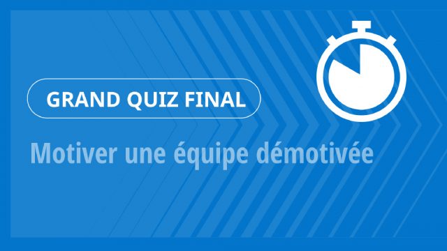 Grand Quiz – Motiver une équipe démotivée