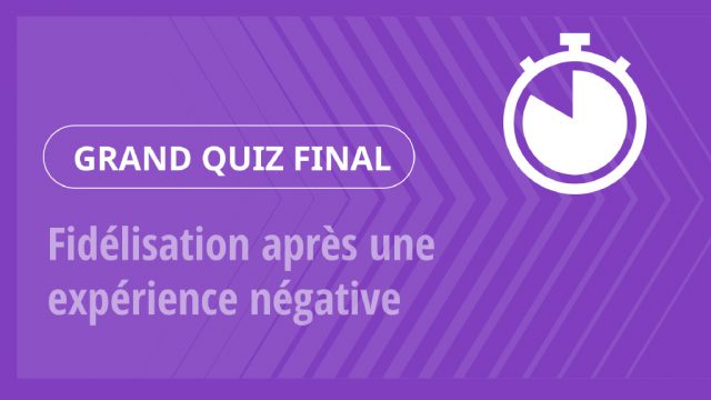 Grand Quiz – Fidélisation après une expérience négative