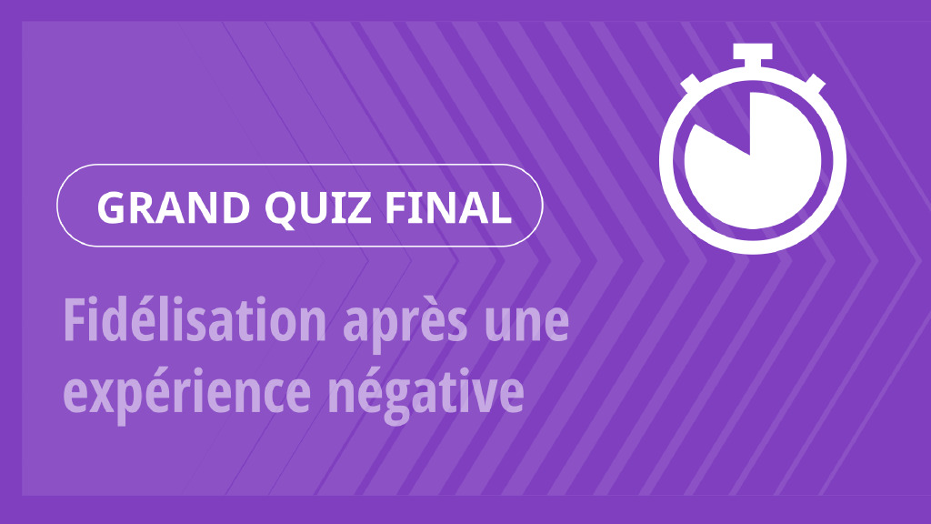 Grand Quiz – Fidélisation après une expérience négative