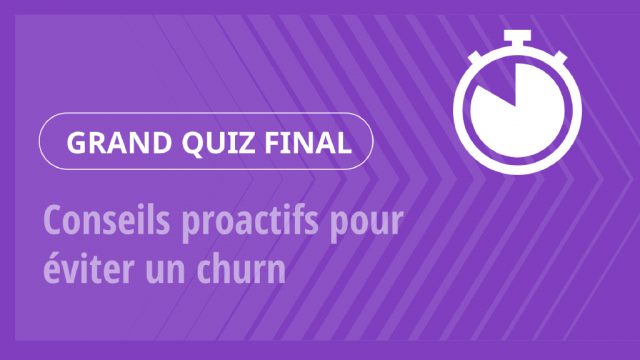 Grand Quiz – Conseils proactifs pour éviter un churn