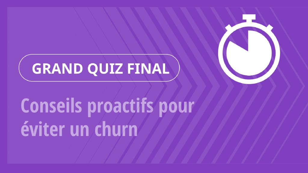 Grand Quiz – Conseils proactifs pour éviter un churn