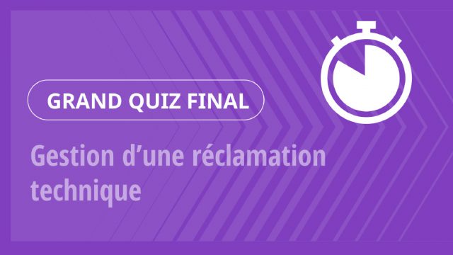 Grand Quiz – Gestion d’une réclamation technique