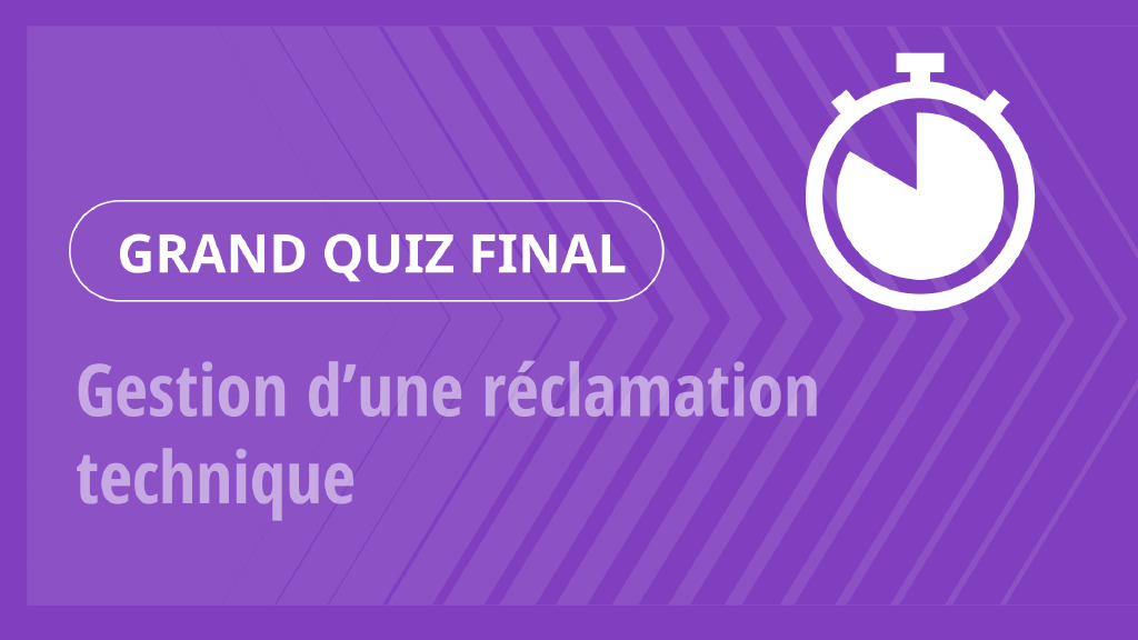 Grand Quiz – Gestion d’une réclamation technique