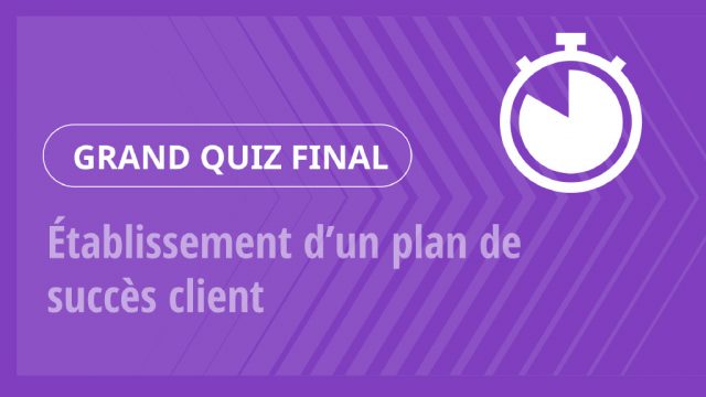 Grand Quiz – Établissement d’un plan de succès client