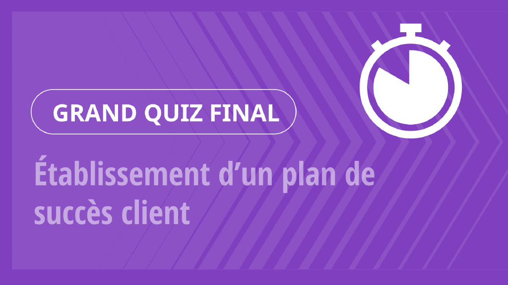 Grand Quiz – Établissement d’un plan de succès client