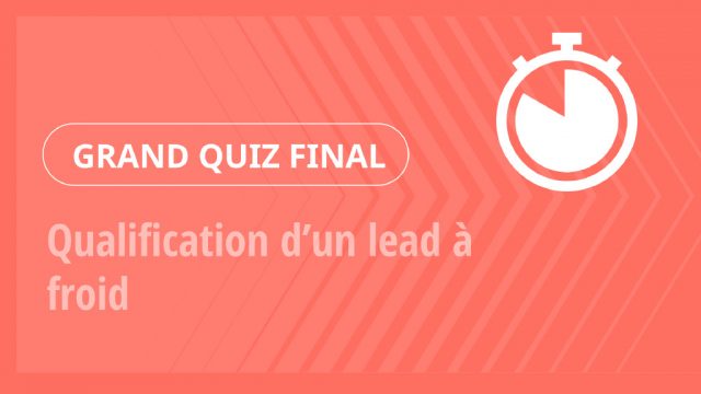 Grand Quiz – Qualification d’un lead à froid