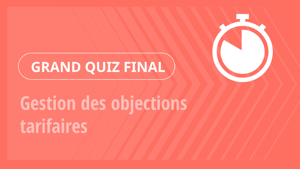 Grand Quiz – Gestion des objections tarifaires