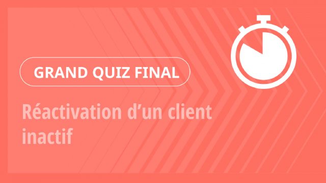 Grand Quiz – Réactivation d’un client inactif