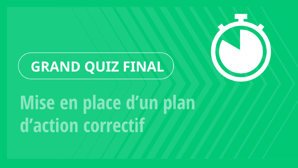 Grand Quiz – Mise en place d’un plan d’action correctif
