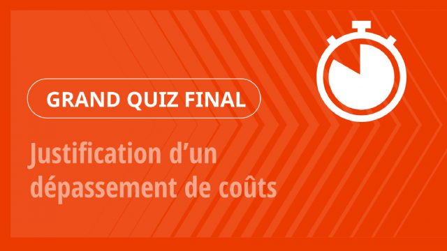 Grand Quiz – Justification d’un dépassement de coûts