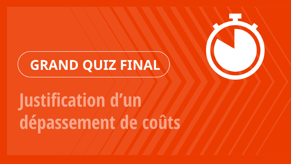Grand Quiz – Justification d’un dépassement de coûts