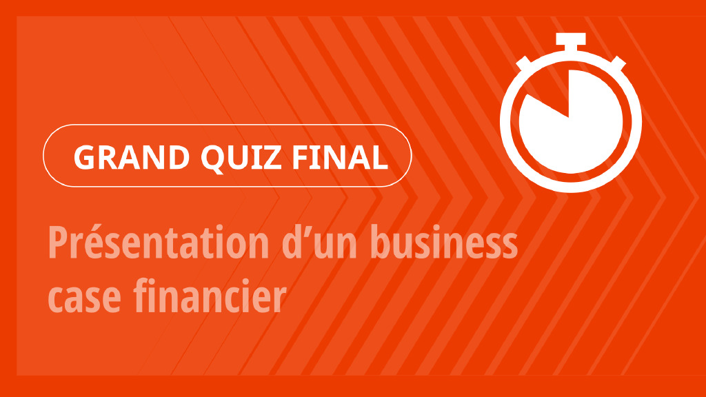 Grand Quiz – Présentation d’un business case financier
