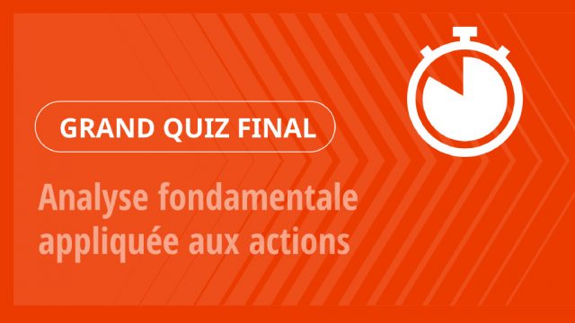 Grand Quiz – Analyse fondamentale appliquée aux actions
