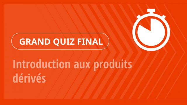 Grand Quiz – Introduction aux produits dérivés