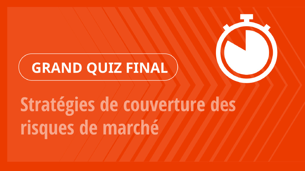 Grand Quiz – Stratégies de couverture des risques de marché