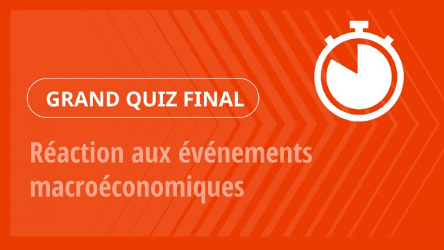 Grand Quiz – Réaction aux événements macroéconomiques