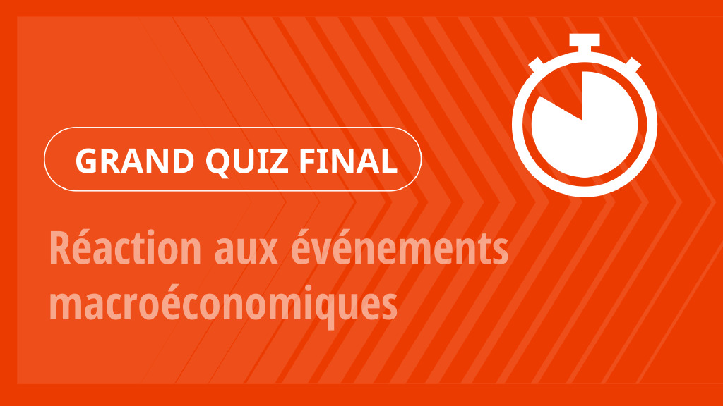 Grand Quiz – Réaction aux événements macroéconomiques