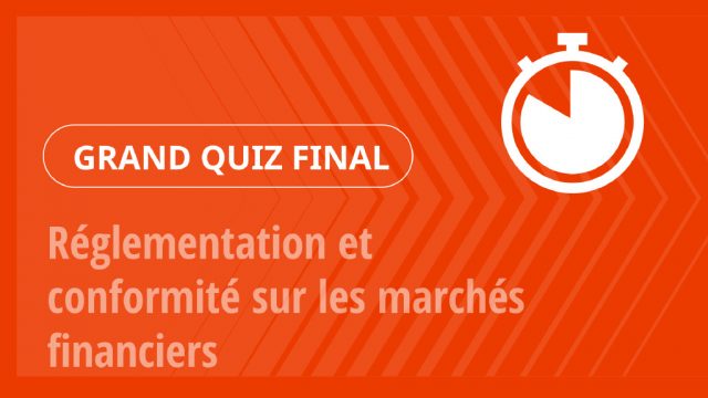 Grand Quiz – Réglementation et conformité sur les marchés financiers