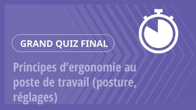 Grand Quiz – Principes d’ergonomie au poste de travail (posture, réglages)