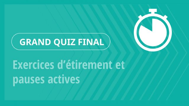 Grand Quiz – Exercices d’étirement et pauses actives