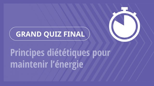 Grand Quiz – Principes diététiques pour maintenir l’énergie