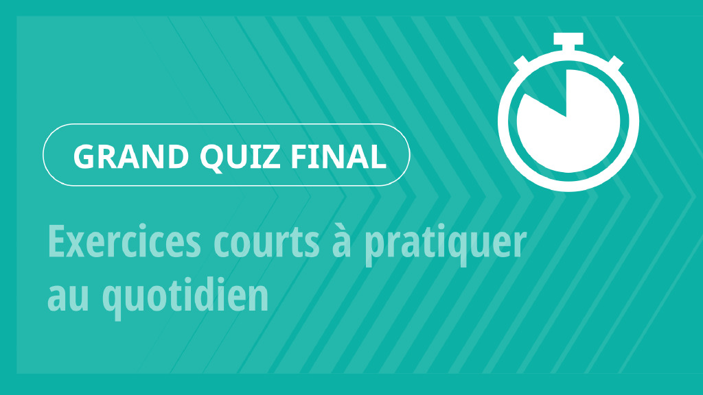 Grand Quiz – Exercices courts à pratiquer au quotidien