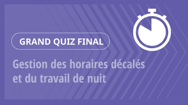Grand Quiz – Gestion des horaires décalés et du travail de nuit
