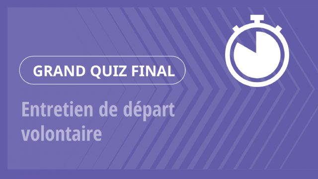 Grand Quiz – Entretien de départ volontaire
