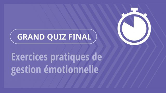Grand Quiz – Exercices pratiques de gestion émotionnelle
