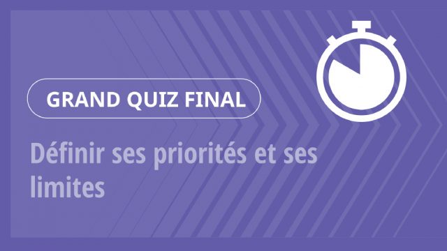 Grand Quiz – Définir ses priorités et ses limites