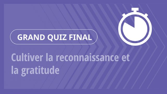 Grand Quiz – Cultiver la reconnaissance et la gratitude