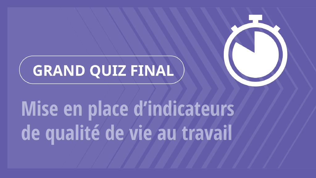 Grand Quiz – Mise en place d’indicateurs de qualité de vie au travail