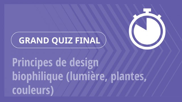 Grand Quiz – Principes de design biophilique (lumière, plantes, couleurs)