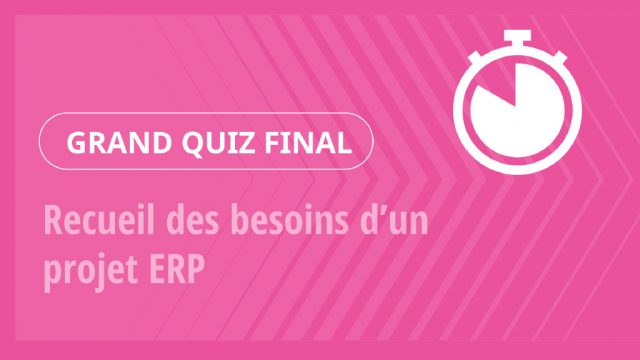 Grand Quiz – Recueil des besoins d’un projet ERP