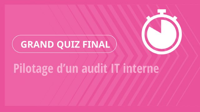 Grand Quiz – Pilotage d’un audit IT interne