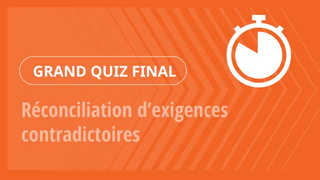 Grand Quiz – Réconciliation d’exigences contradictoires