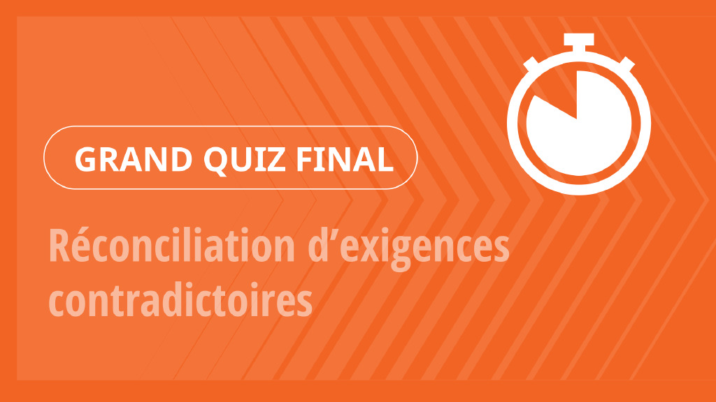 Grand Quiz – Réconciliation d’exigences contradictoires