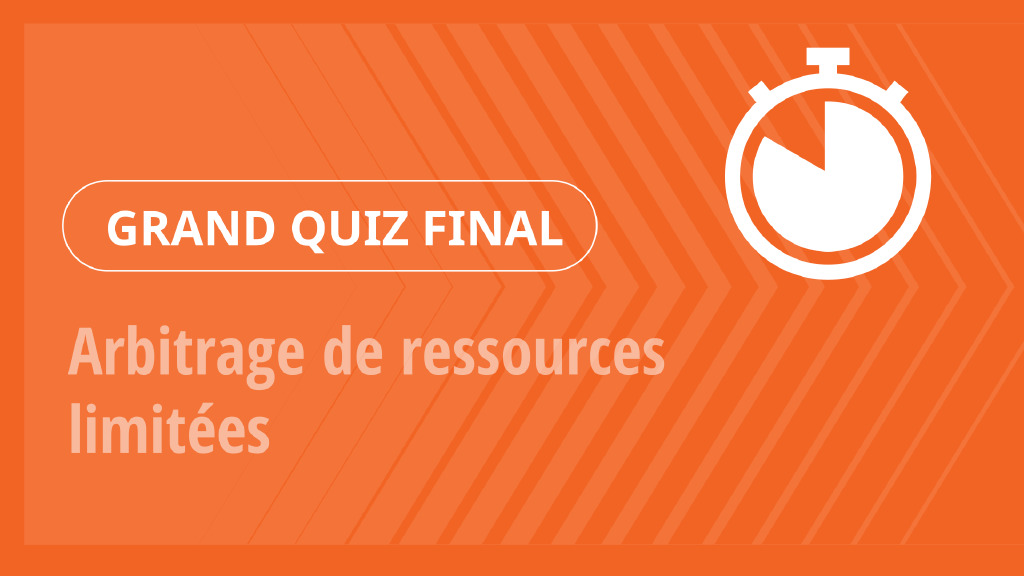 Grand Quiz – Arbitrage de ressources limitées