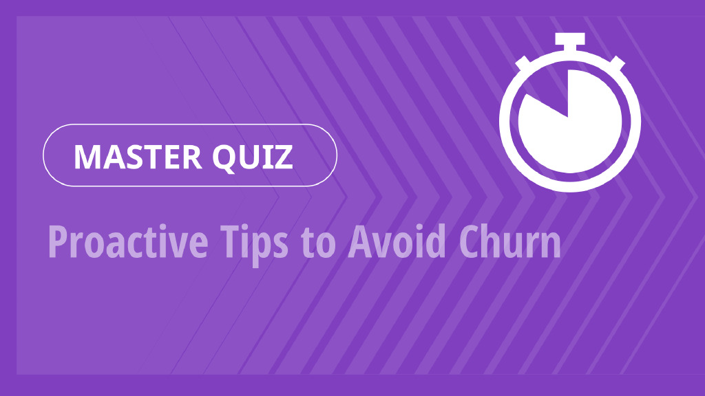 Master Quiz – Proactive Tips to Avoid Churn