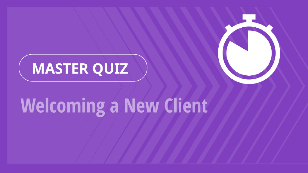 Master Quiz – Welcoming a New Client