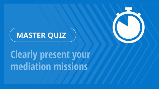 Master Quiz – Clearly present your mediation missions