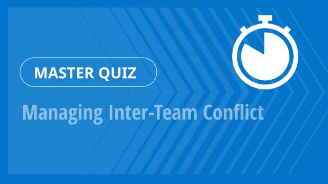 Master Quiz – Managing Inter-Team Conflict