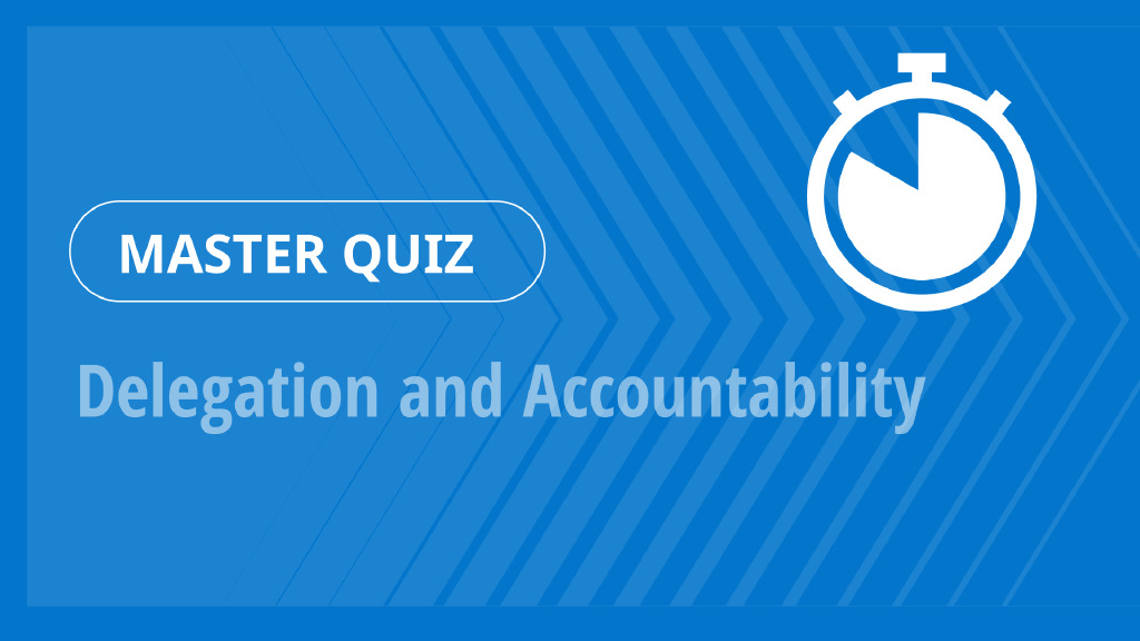 Master Quiz – Delegation and Accountability